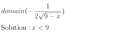 The domain of (-1/(2sqrt(9-x))) is x<9